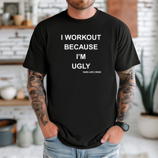I Workout Because I'm Ugly T-Shirt